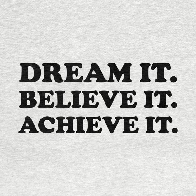 Dream it. Believe it. Achieve it  - black text by NotesNwords